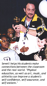 Sewell helps his students make connections between the classroom and the real world. "Physical education, as well as art, music, and athletics can improve a student's self-confidence, self-assurance, and self-esteem." 